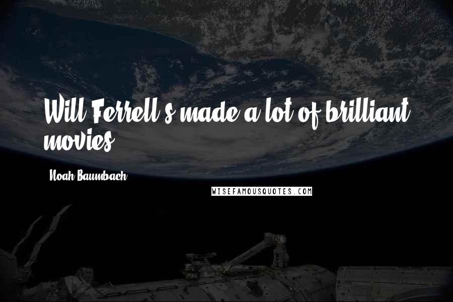 Noah Baumbach Quotes: Will Ferrell's made a lot of brilliant movies.