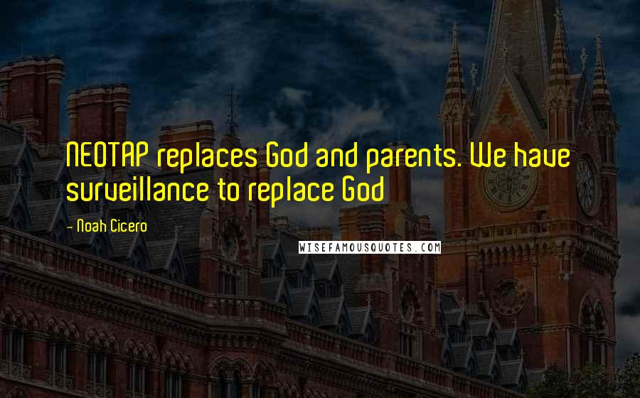 Noah Cicero Quotes: NEOTAP replaces God and parents. We have surveillance to replace God