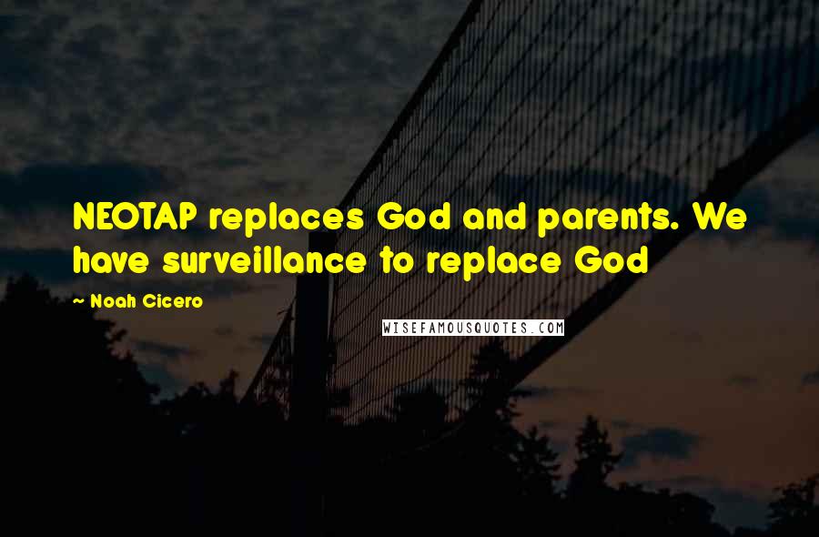 Noah Cicero Quotes: NEOTAP replaces God and parents. We have surveillance to replace God