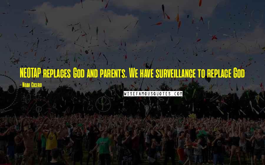 Noah Cicero Quotes: NEOTAP replaces God and parents. We have surveillance to replace God