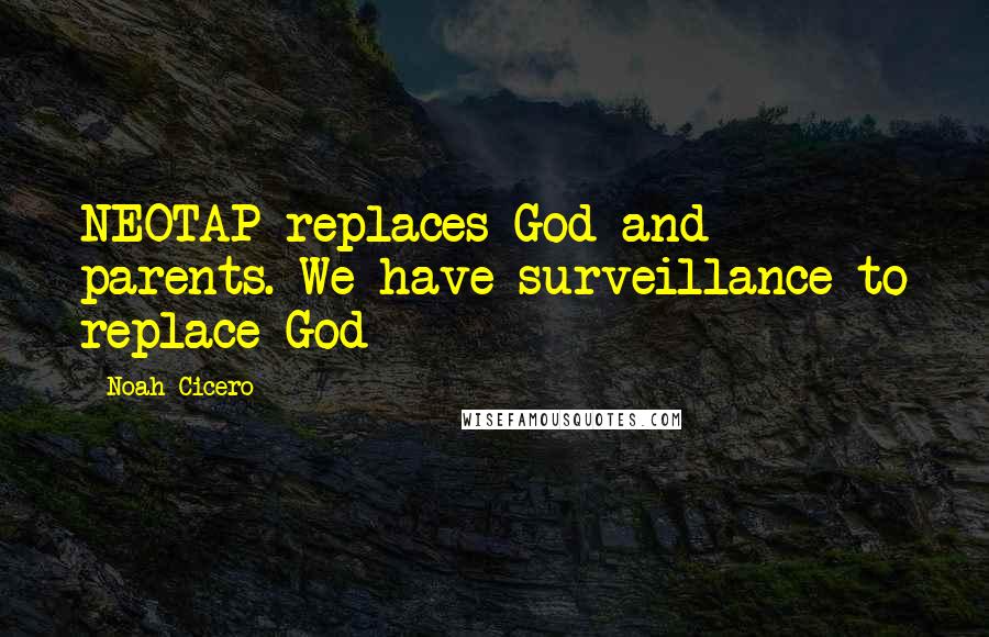 Noah Cicero Quotes: NEOTAP replaces God and parents. We have surveillance to replace God