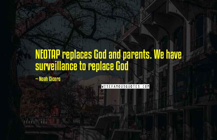 Noah Cicero Quotes: NEOTAP replaces God and parents. We have surveillance to replace God