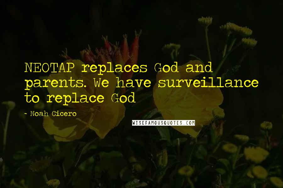 Noah Cicero Quotes: NEOTAP replaces God and parents. We have surveillance to replace God