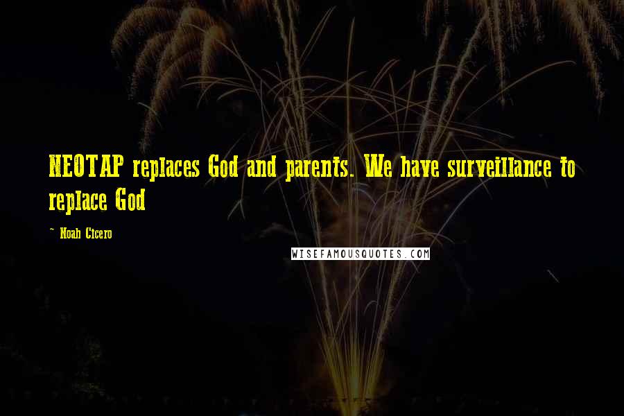 Noah Cicero Quotes: NEOTAP replaces God and parents. We have surveillance to replace God