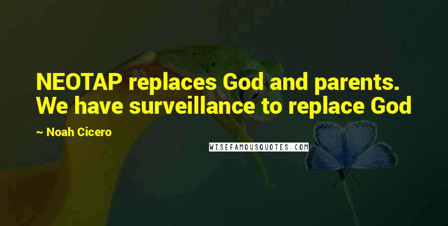 Noah Cicero Quotes: NEOTAP replaces God and parents. We have surveillance to replace God