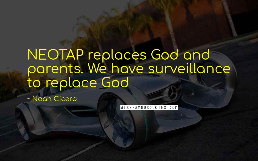 Noah Cicero Quotes: NEOTAP replaces God and parents. We have surveillance to replace God