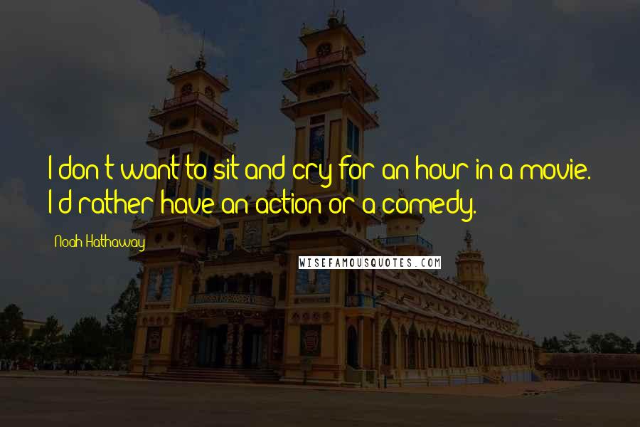 Noah Hathaway Quotes: I don't want to sit and cry for an hour in a movie. I'd rather have an action or a comedy.