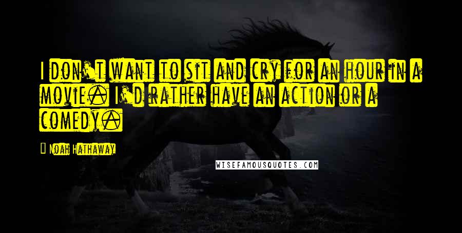 Noah Hathaway Quotes: I don't want to sit and cry for an hour in a movie. I'd rather have an action or a comedy.