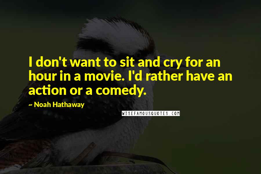 Noah Hathaway Quotes: I don't want to sit and cry for an hour in a movie. I'd rather have an action or a comedy.