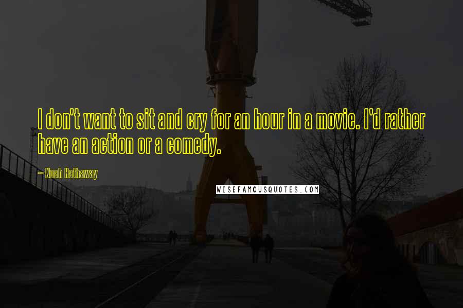 Noah Hathaway Quotes: I don't want to sit and cry for an hour in a movie. I'd rather have an action or a comedy.
