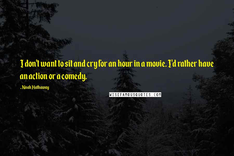 Noah Hathaway Quotes: I don't want to sit and cry for an hour in a movie. I'd rather have an action or a comedy.