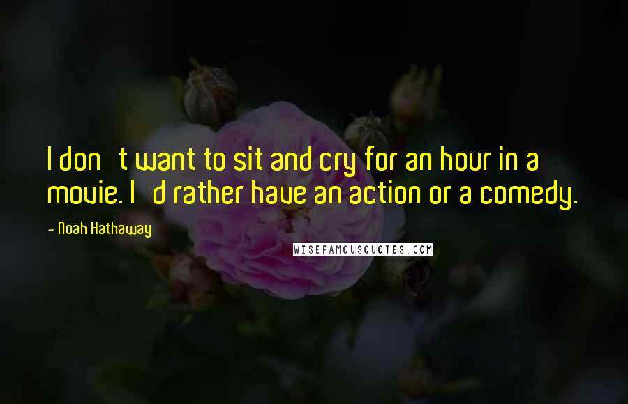 Noah Hathaway Quotes: I don't want to sit and cry for an hour in a movie. I'd rather have an action or a comedy.