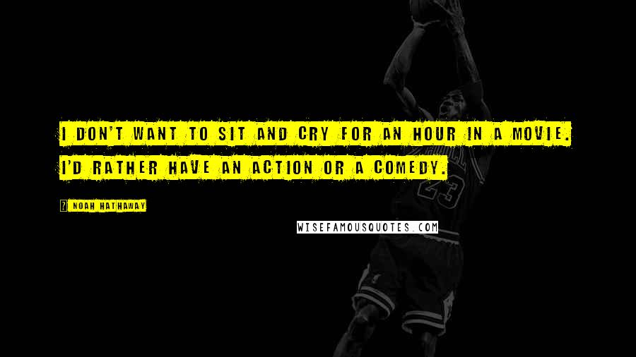 Noah Hathaway Quotes: I don't want to sit and cry for an hour in a movie. I'd rather have an action or a comedy.