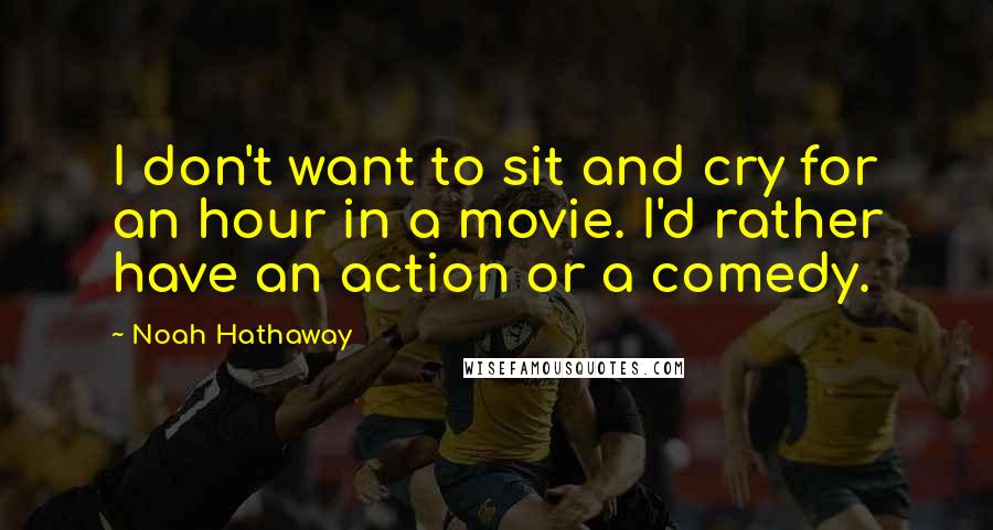 Noah Hathaway Quotes: I don't want to sit and cry for an hour in a movie. I'd rather have an action or a comedy.