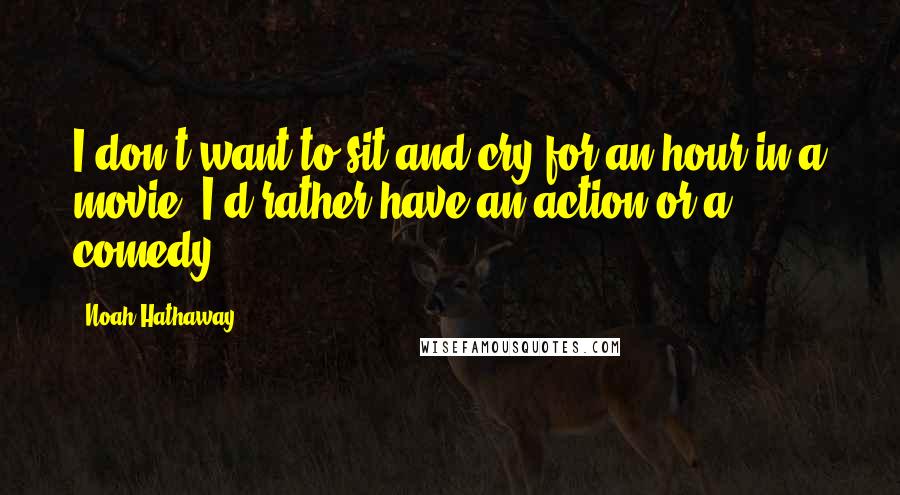 Noah Hathaway Quotes: I don't want to sit and cry for an hour in a movie. I'd rather have an action or a comedy.