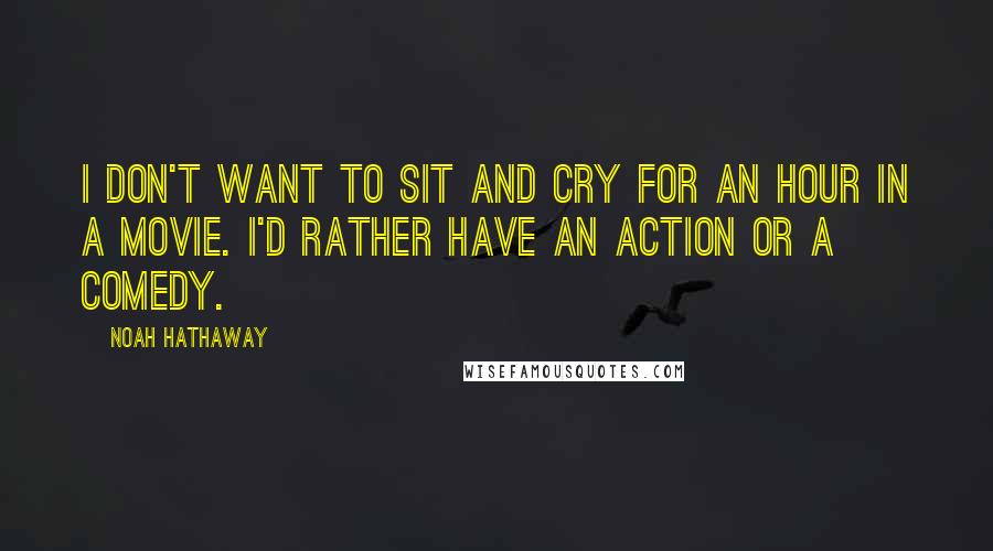 Noah Hathaway Quotes: I don't want to sit and cry for an hour in a movie. I'd rather have an action or a comedy.