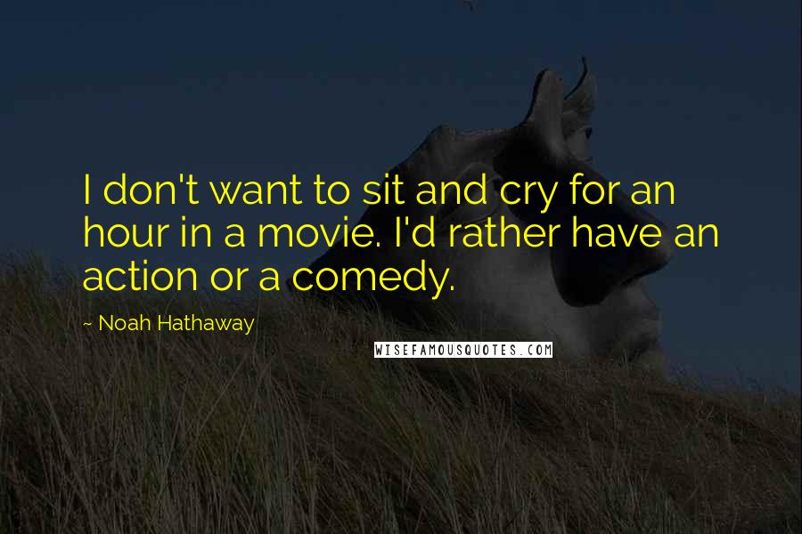 Noah Hathaway Quotes: I don't want to sit and cry for an hour in a movie. I'd rather have an action or a comedy.