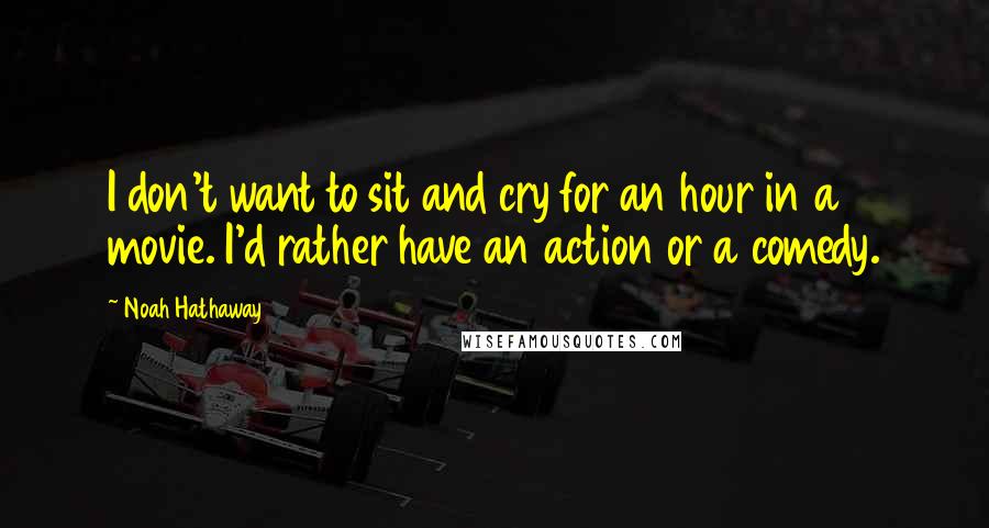 Noah Hathaway Quotes: I don't want to sit and cry for an hour in a movie. I'd rather have an action or a comedy.