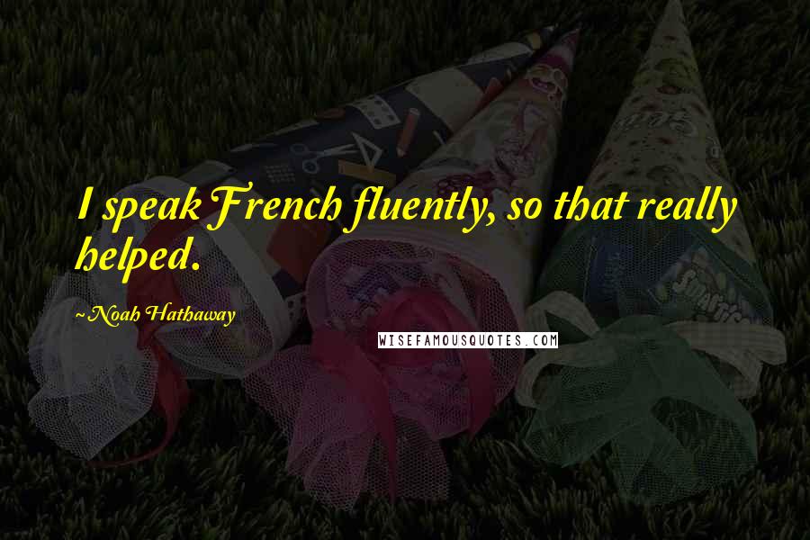 Noah Hathaway Quotes: I speak French fluently, so that really helped.