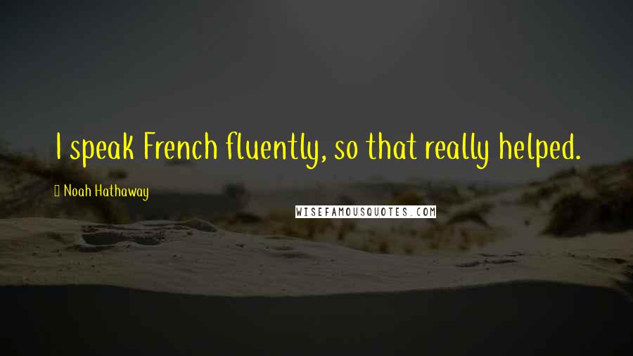 Noah Hathaway Quotes: I speak French fluently, so that really helped.