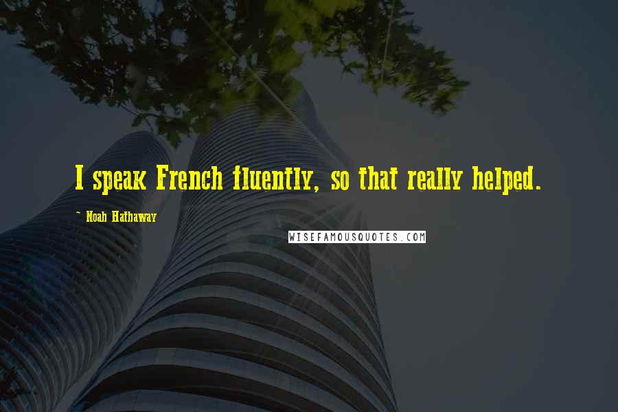 Noah Hathaway Quotes: I speak French fluently, so that really helped.