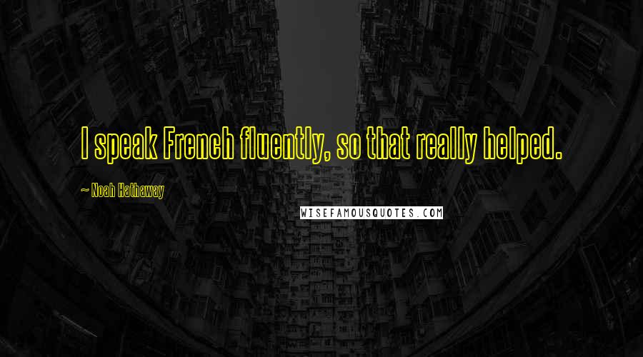 Noah Hathaway Quotes: I speak French fluently, so that really helped.