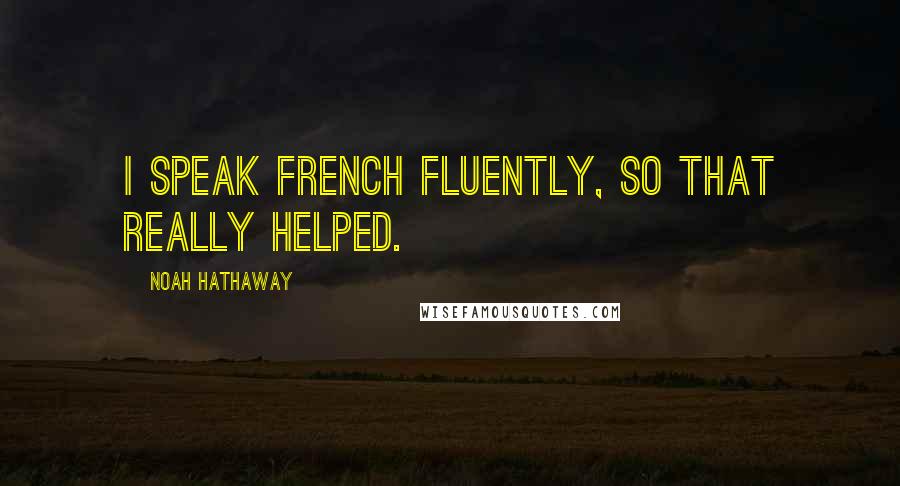 Noah Hathaway Quotes: I speak French fluently, so that really helped.