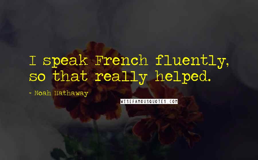Noah Hathaway Quotes: I speak French fluently, so that really helped.