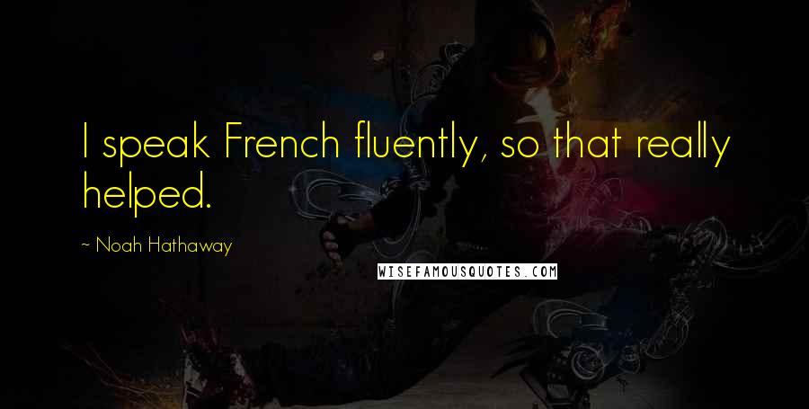 Noah Hathaway Quotes: I speak French fluently, so that really helped.