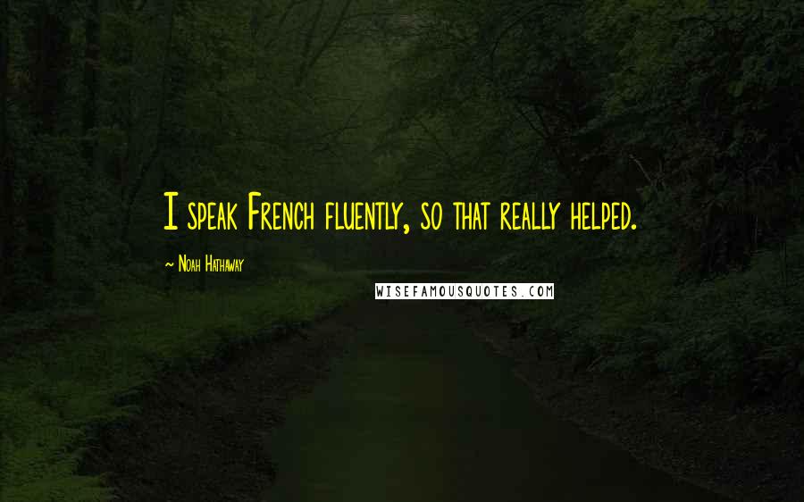 Noah Hathaway Quotes: I speak French fluently, so that really helped.