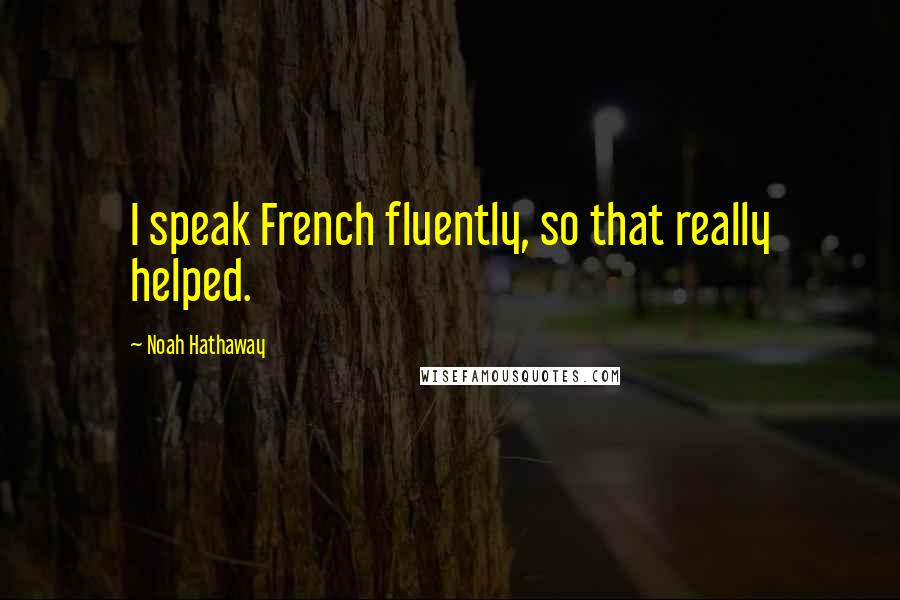 Noah Hathaway Quotes: I speak French fluently, so that really helped.
