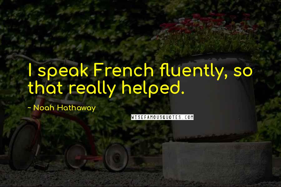 Noah Hathaway Quotes: I speak French fluently, so that really helped.