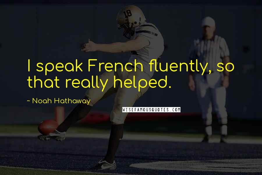 Noah Hathaway Quotes: I speak French fluently, so that really helped.
