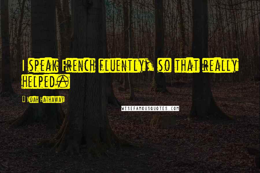 Noah Hathaway Quotes: I speak French fluently, so that really helped.