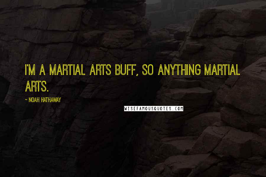 Noah Hathaway Quotes: I'm a martial arts buff, so anything martial arts.