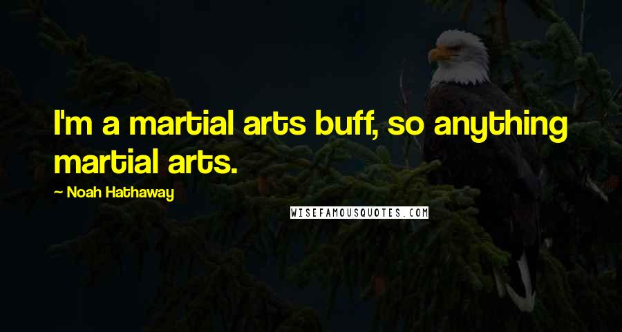Noah Hathaway Quotes: I'm a martial arts buff, so anything martial arts.