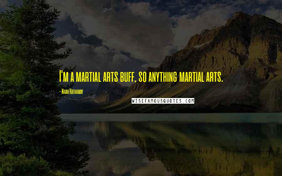 Noah Hathaway Quotes: I'm a martial arts buff, so anything martial arts.