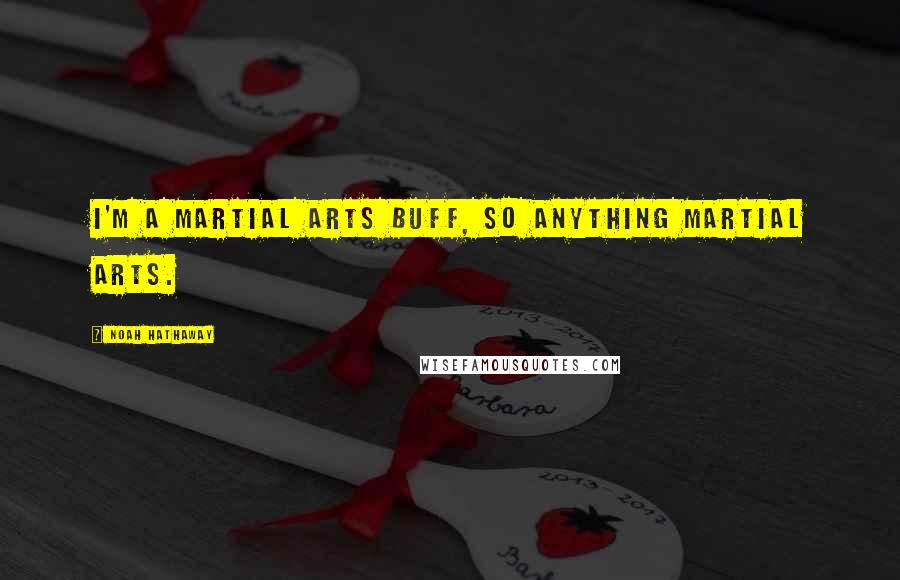 Noah Hathaway Quotes: I'm a martial arts buff, so anything martial arts.