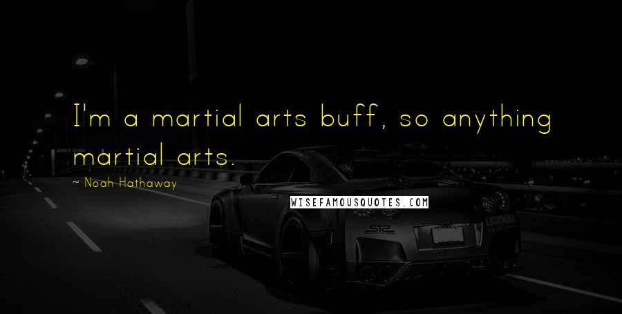 Noah Hathaway Quotes: I'm a martial arts buff, so anything martial arts.