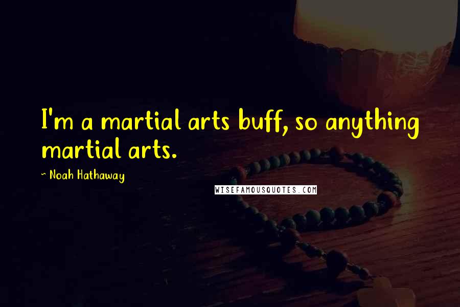 Noah Hathaway Quotes: I'm a martial arts buff, so anything martial arts.