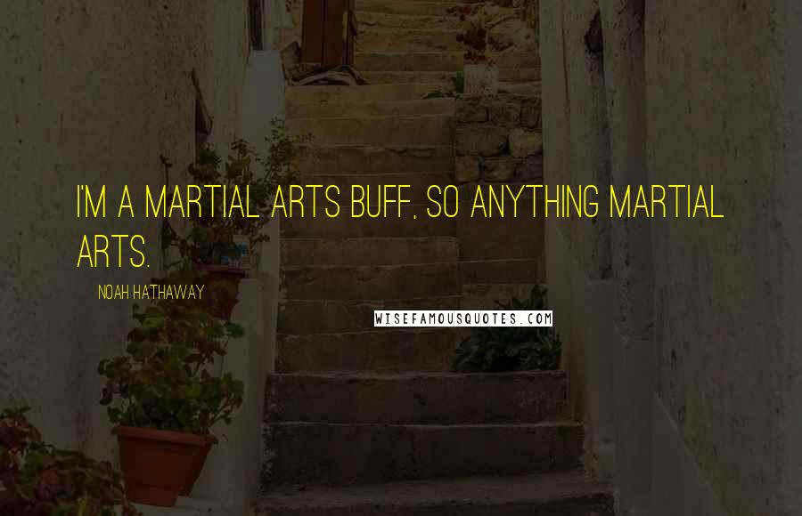 Noah Hathaway Quotes: I'm a martial arts buff, so anything martial arts.