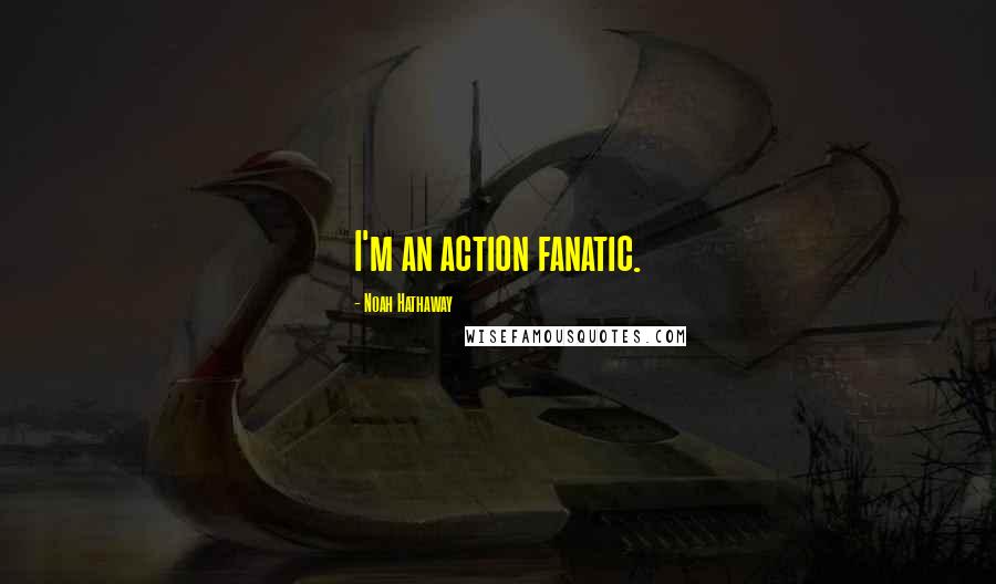 Noah Hathaway Quotes: I'm an action fanatic.