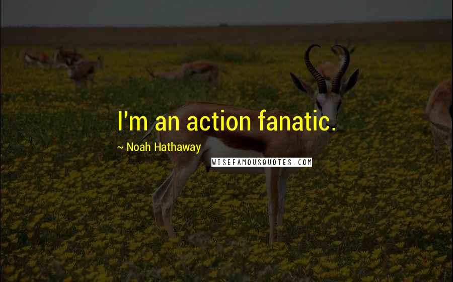 Noah Hathaway Quotes: I'm an action fanatic.