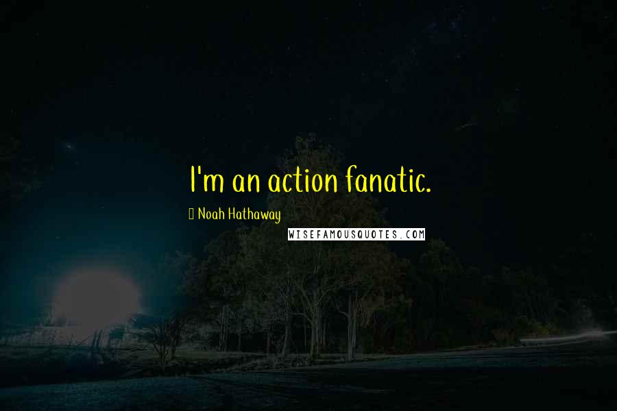 Noah Hathaway Quotes: I'm an action fanatic.