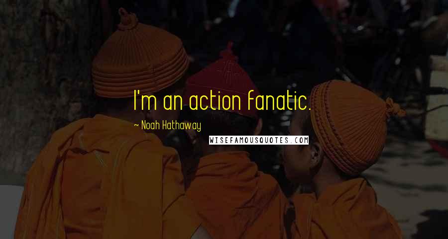 Noah Hathaway Quotes: I'm an action fanatic.