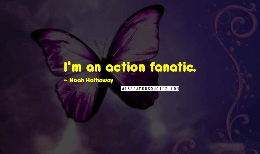 Noah Hathaway Quotes: I'm an action fanatic.