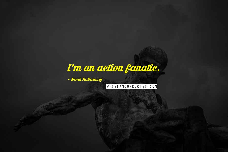 Noah Hathaway Quotes: I'm an action fanatic.