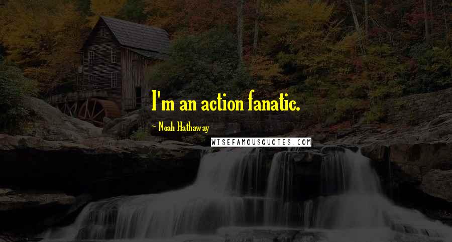 Noah Hathaway Quotes: I'm an action fanatic.