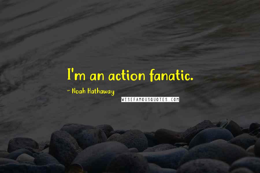 Noah Hathaway Quotes: I'm an action fanatic.