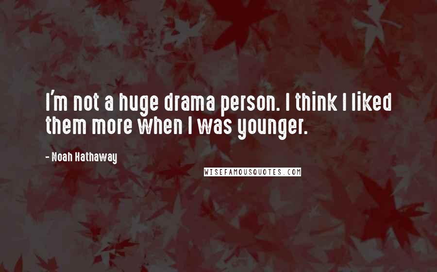Noah Hathaway Quotes: I'm not a huge drama person. I think I liked them more when I was younger.